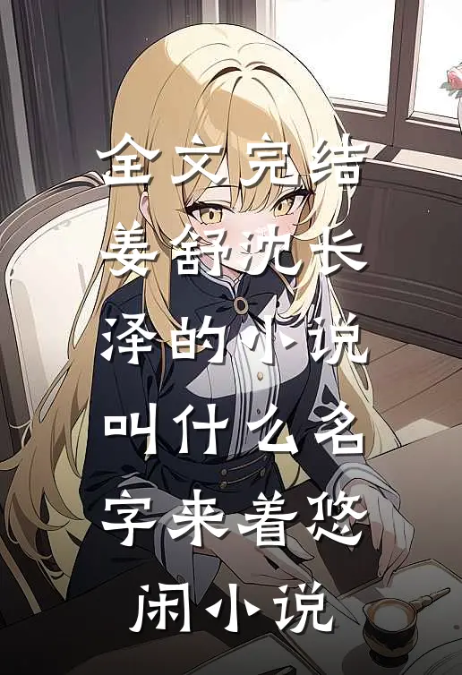 全文完结姜舒沈长泽的小说叫什么名字来着悠闲小说