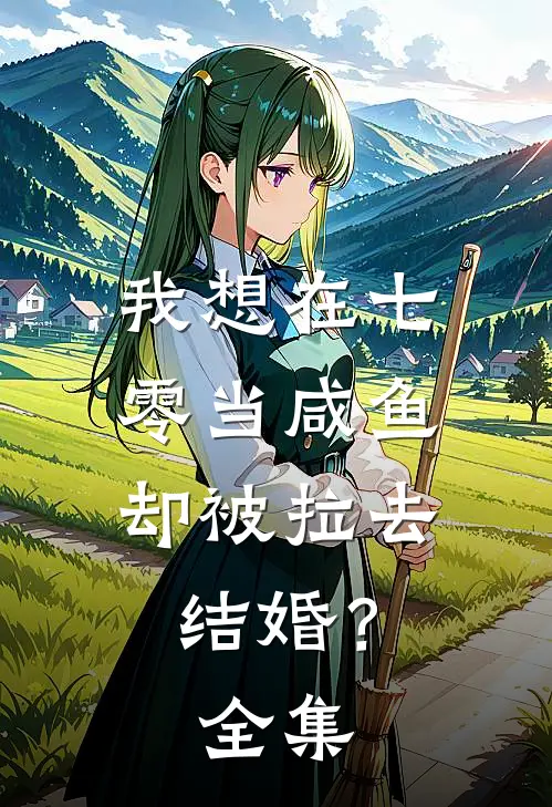我想在七零当咸鱼，却被拉去结婚？全集
