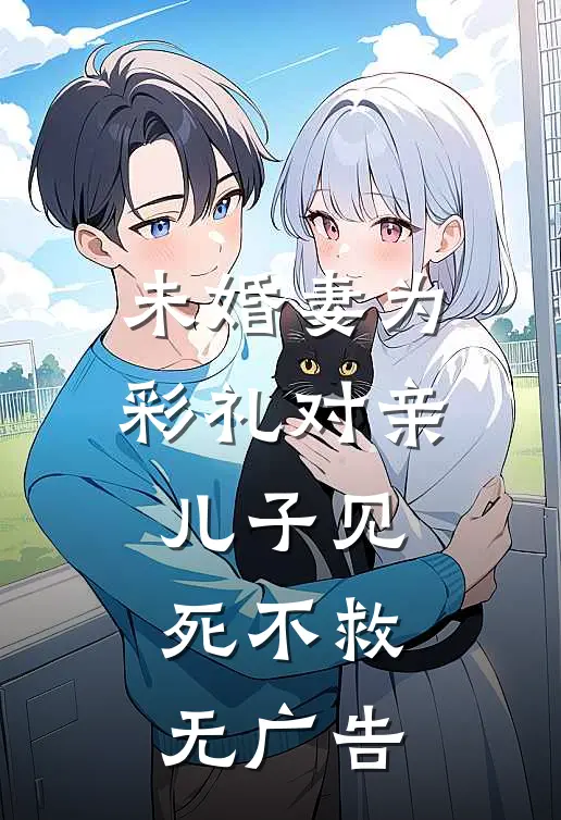 未婚妻为彩礼对亲儿子见死不救无广告