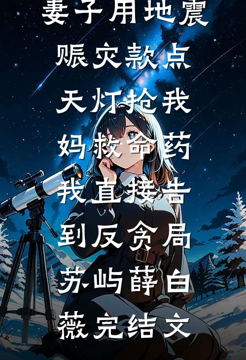 妻子用地震赈灾款点天灯抢我妈救命药，我直接告到反贪局苏屿薛白薇完结文