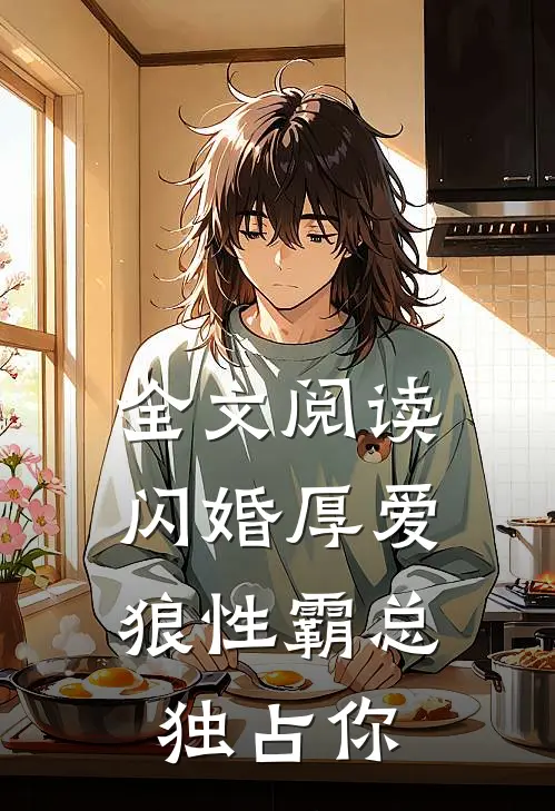 全文阅读闪婚厚爱，狼性霸总独占你