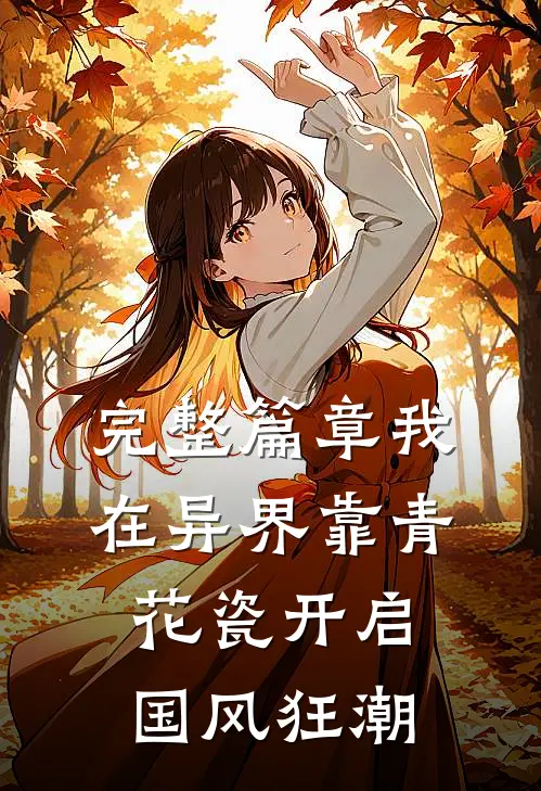 完整篇章我在异界靠青花瓷开启国风狂潮