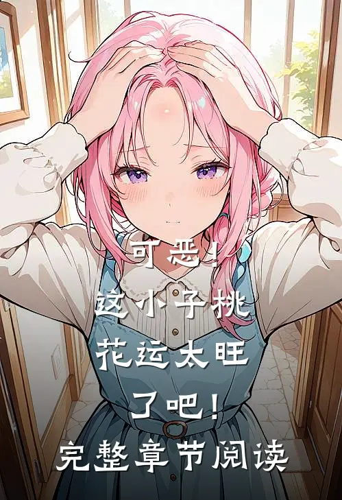 可恶！这小子桃花运太旺了吧！完整章节阅读