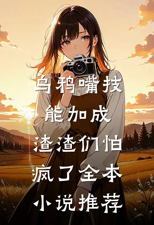 乌鸦嘴技能加成，渣渣们怕疯了全本小说推荐