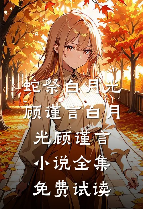 蛇祭白月光顾谨言白月光顾谨言小说全集免费试读