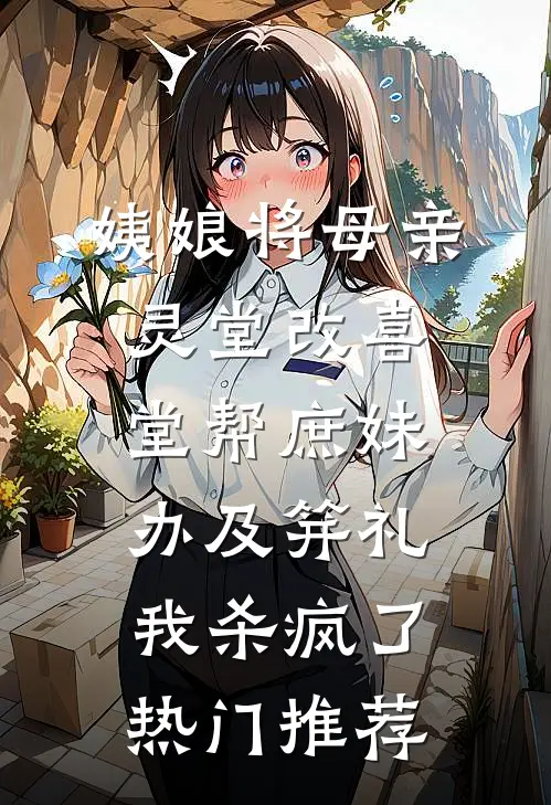 姨娘将母亲灵堂改喜堂帮庶妹办及笄礼，我杀疯了热门推荐
