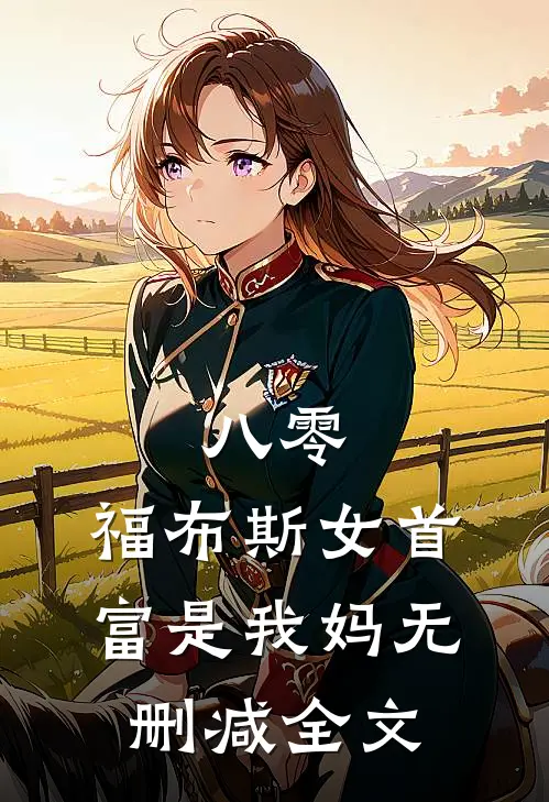 八零：福布斯女首富是我妈无删减全文