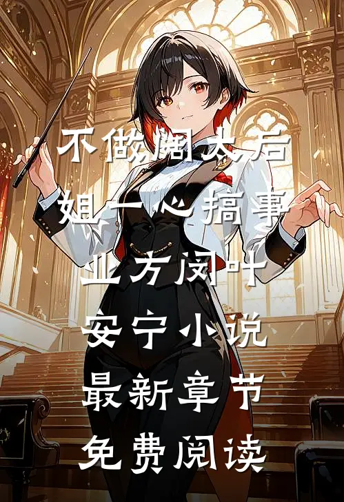 不做阔太后，姐一心搞事业方闵叶安宁小说最新章节免费阅读