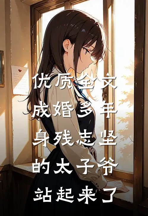 优质全文成婚多年，身残志坚的太子爷站起来了