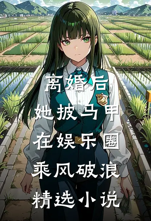 离婚后，她披马甲在娱乐圈乘风破浪精选小说