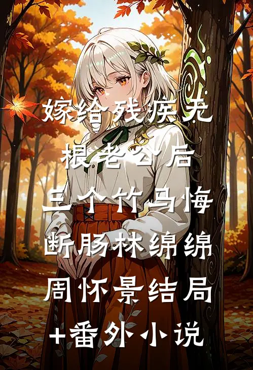 嫁给残疾无根老公后，三个竹马悔断肠林绵绵周怀景结局+番外小说