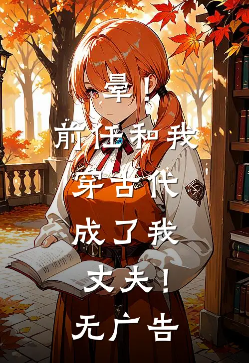 晕！前任和我穿古代，成了我丈夫！无广告