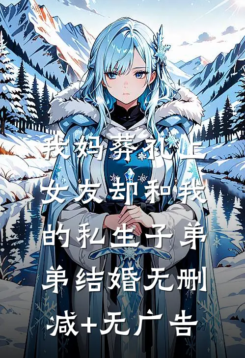 我妈葬礼上，女友却和我的私生子弟弟结婚无删减+无广告