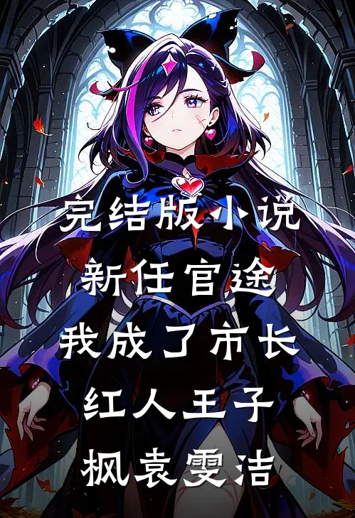 完结版小说新任官途，我成了市长红人王子枫袁雯洁