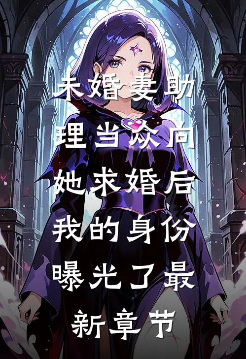 未婚妻助理当众向她求婚后，我的身份曝光了最新章节