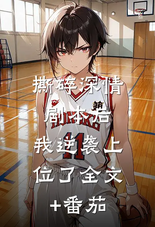 撕碎深情剧本后，我逆袭上位了全文+番茄