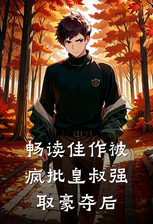 畅读佳作被疯批皇叔强取豪夺后