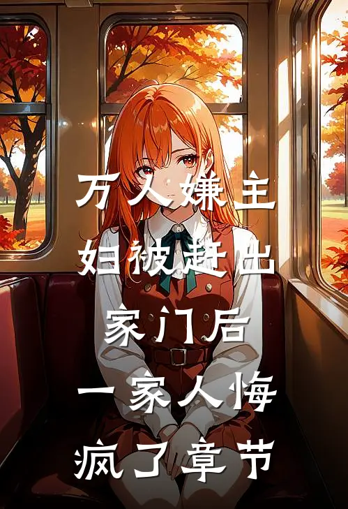 万人嫌主妇被赶出家门后，一家人悔疯了章节