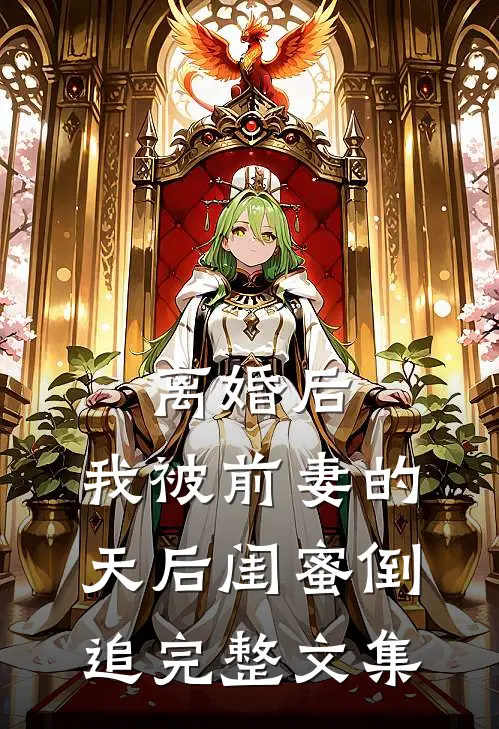 离婚后：我被前妻的天后闺蜜倒追完整文集