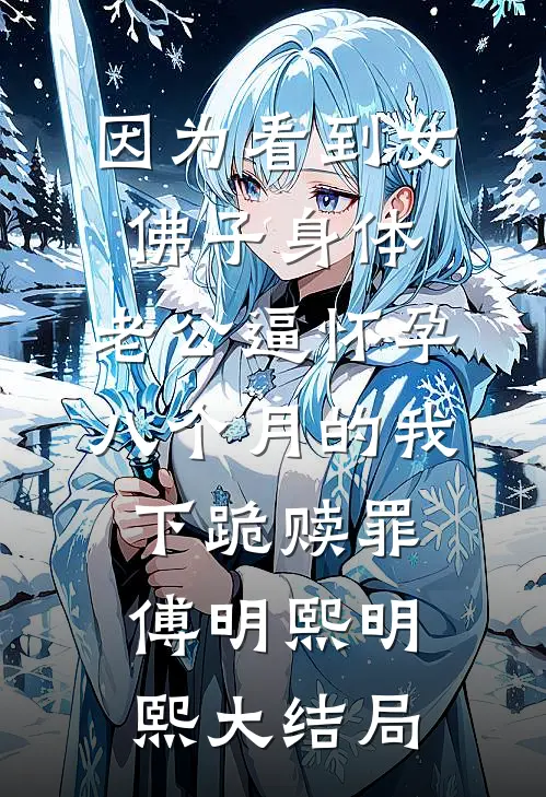 因为看到女佛子身体，老公逼怀孕八个月的我下跪赎罪傅明熙明熙大结局