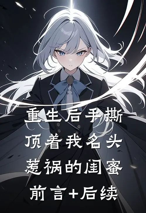 重生后手撕顶着我名头惹祸的闺蜜前言+后续