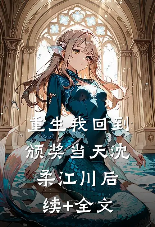 重生我回到颁奖当天沈柔江川后续+全文