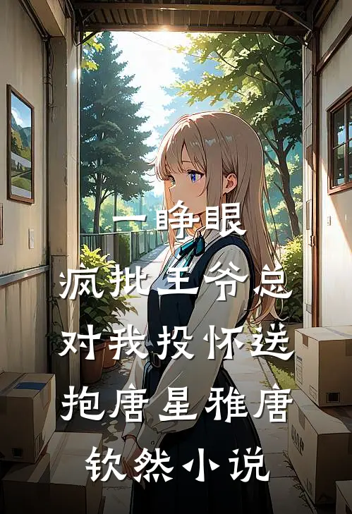 一睁眼，疯批王爷总对我投怀送抱唐星雅唐钦然小说