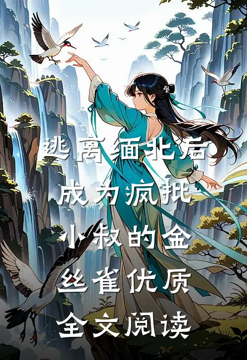 逃离缅北后成为疯批小叔的金丝雀优质全文阅读