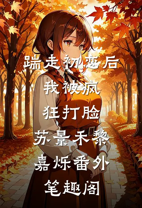 踹走初恋后，我被疯狂打脸：苏景禾黎嘉烁番外笔趣阁