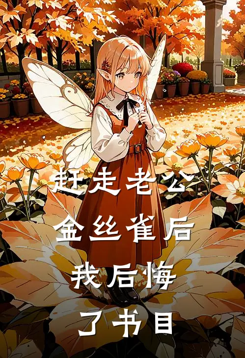 赶走老公金丝雀后，我后悔了书目