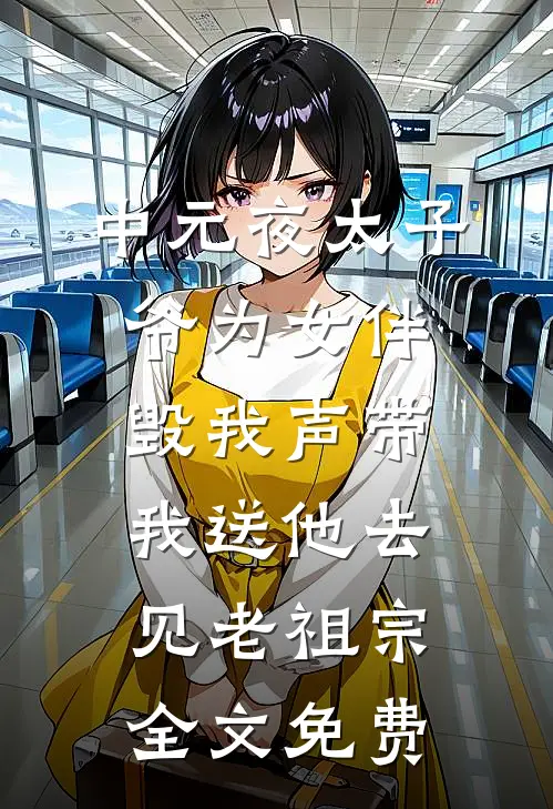 中元夜太子爷为女伴毁我声带，我送他去见老祖宗全文免费