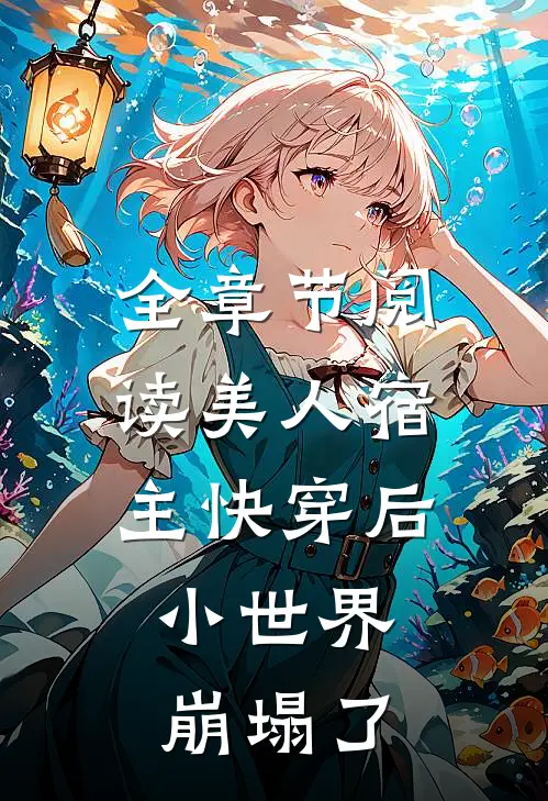 全章节阅读美人宿主快穿后，小世界崩塌了