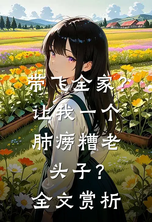 带飞全家？让我一个肺痨糟老头子？全文赏析