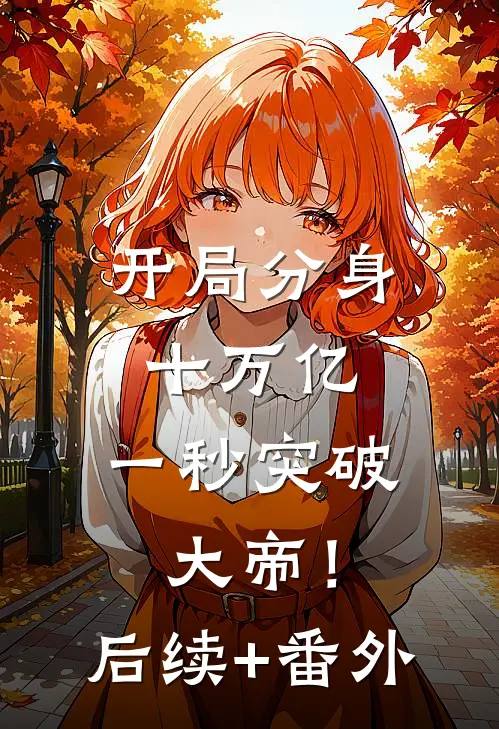 开局分身十万亿，一秒突破大帝！后续+番外