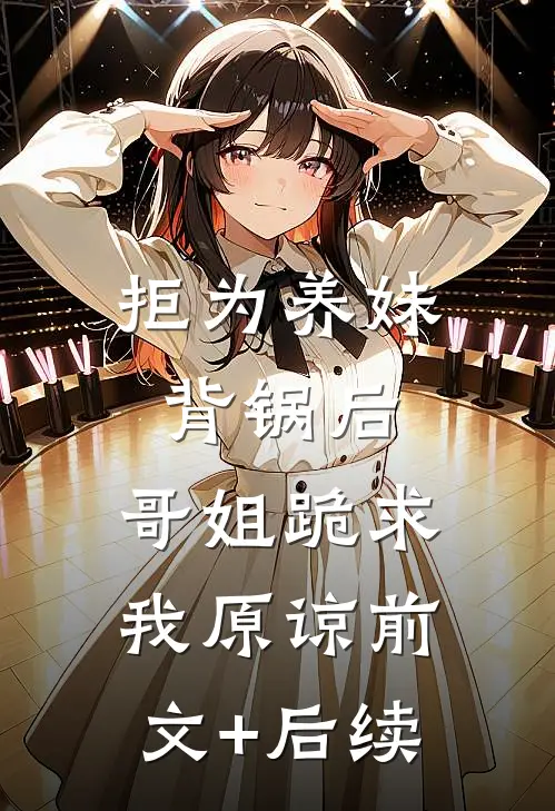 拒为养妹背锅后，哥姐跪求我原谅前文+后续