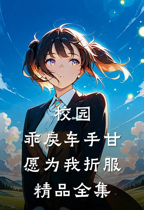 校园：乖戾车手甘愿为我折服精品全集