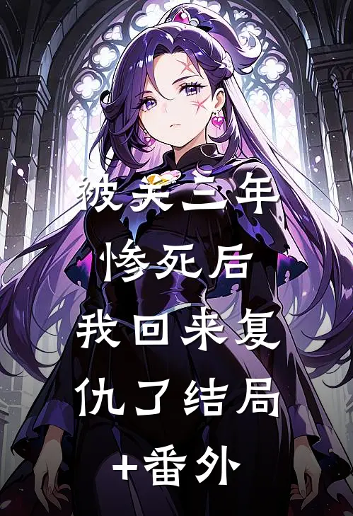 被关三年惨死后，我回来复仇了结局+番外