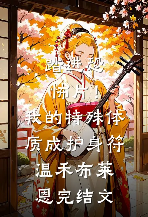 踏进恐怖片！我的特殊体质成护身符温禾布莱恩完结文