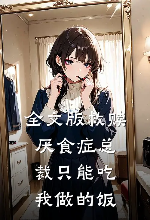 全文版救赎：厌食症总裁只能吃我做的饭