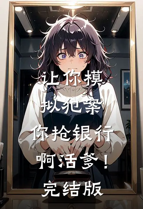 让你模拟犯案，你抢银行啊活爹！完结版