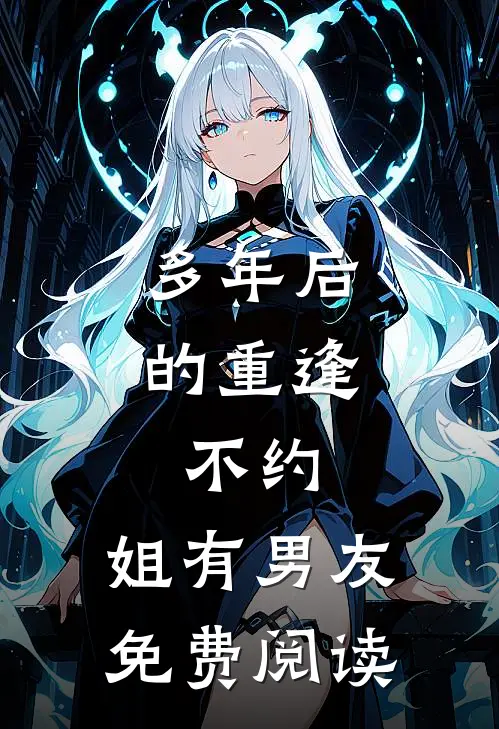 多年后的重逢，不约，姐有男友免费阅读