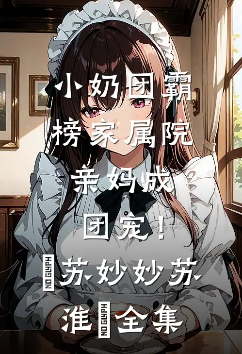 小奶团霸榜家属院，亲妈成团宠！​苏妙妙苏淮璟全集