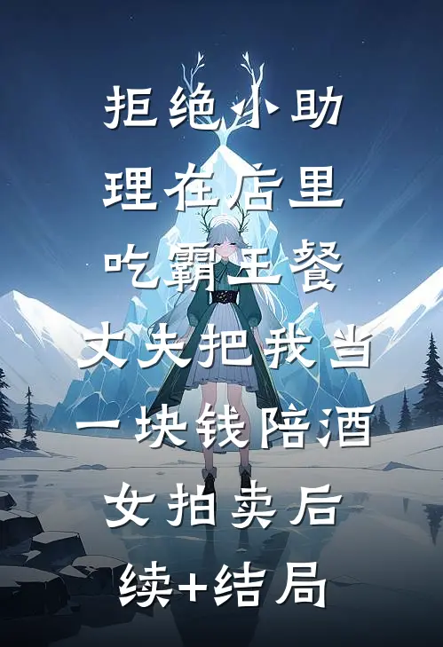 拒绝小助理在店里吃霸王餐，丈夫把我当一块钱陪酒女拍卖后续+结局