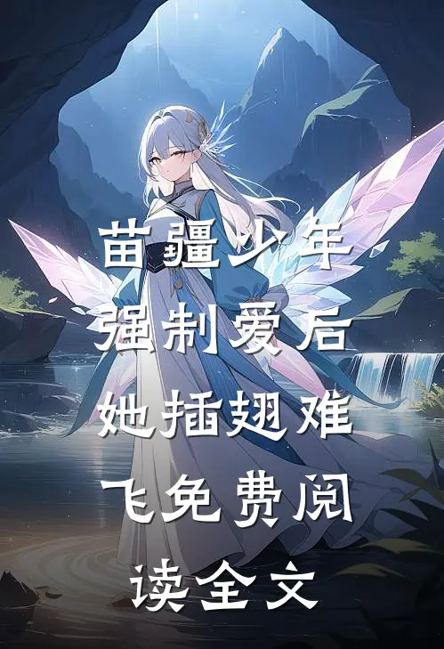 苗疆少年强制爱后，她插翅难飞免费阅读全文
