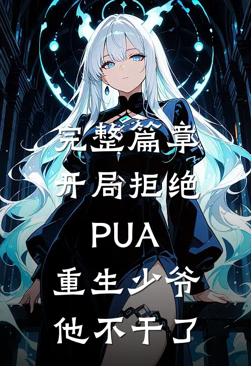 完整篇章开局拒绝PUA，重生少爷他不干了