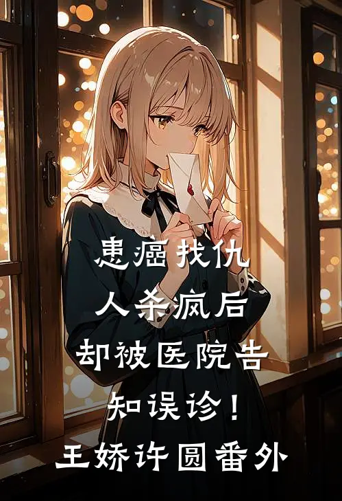 患癌找仇人杀疯后，却被医院告知误诊！王娇许圆番外