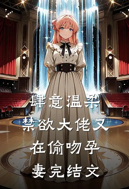 肆意温柔，禁欲大佬又在偷吻孕妻完结文