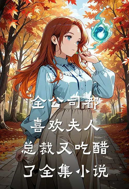 全公司都喜欢夫人，总裁又吃醋了全集小说