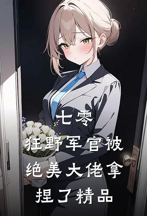 七零:狂野军官被绝美大佬拿捏了精品