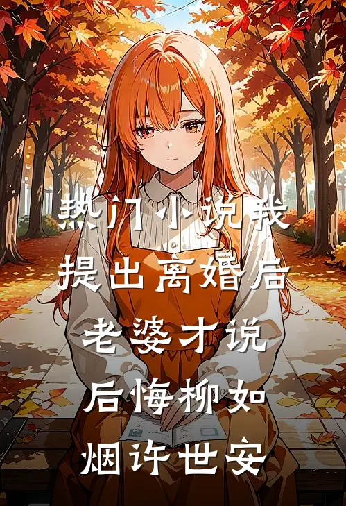 热门小说我提出离婚后，老婆才说后悔柳如烟许世安